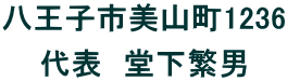 八王子市美山町1236

代表　堂下繁男